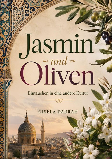 "Jasmin und Oliven: Eintauchen in eine andere Kultur" von Gisela Darrah. Ornamentaler Bogen, Olivenzweige, Stadtlandschaft.