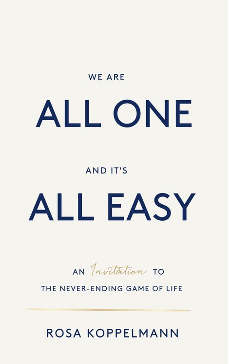 Text: "We are all one and it's all easy. An invitation to the never-ending game of life. Rosa Koppelmann." Elegantes Design.