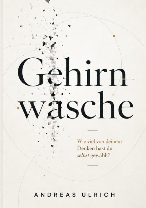 "Gehirnwasche. Wie viel von deinem Denken hast du selbst gewählt? Andreas Ulrich." Illustrativ, mit zerstreuten Fragmenten.