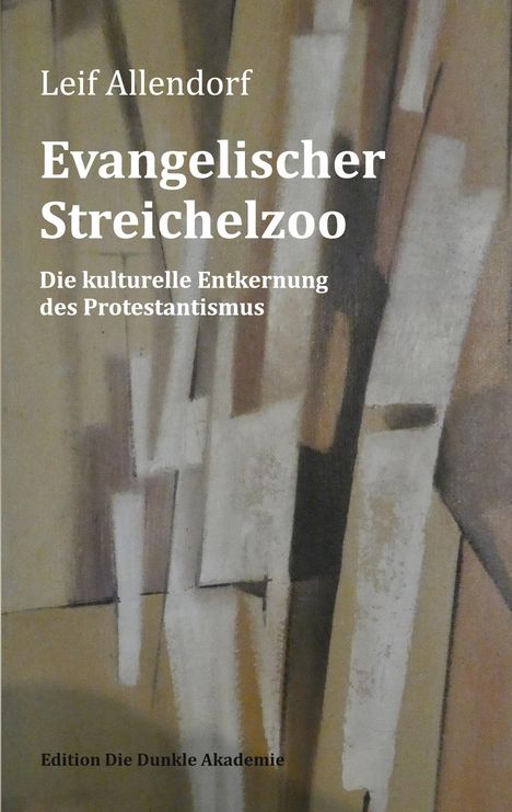 „Leif Allendorf, Evangelischer Streichelzoo. Die kulturelle Entkernung des Protestantismus. Edition Die Dunkle Akademie“. Abstrakte Kunst.