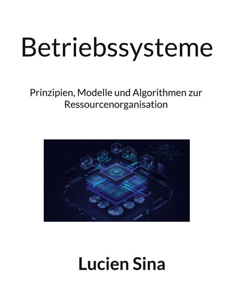 Text: "Betriebssysteme, Prinzipien, Modelle und Algorithmen zur Ressourcenorganisation, Lucien Sina." Illustration eines Schaltkreises.