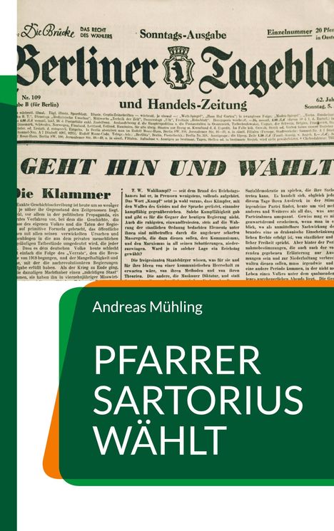 Oberer Teil: Berliner Tageblatt, große Schlagzeile "Geht hin und wählt".  
Unterer Teil: "Andreas Mühling, Pfarrer Sartorius wählt" auf grünem Hintergrund.
