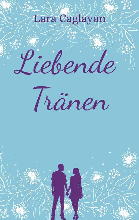 "Lara Caglayan, Liebende Tränen." Illustration: Zwei Menschen halten sich vor blumigem Hintergrund an den Händen.