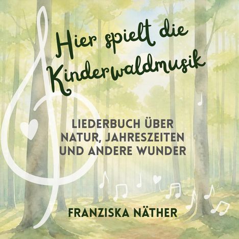 "Hier spielt die Kinderwaldmusik. Liederbuch über Natur, Jahreszeiten und andere Wunder. Franziska Näther." Waldillustration.