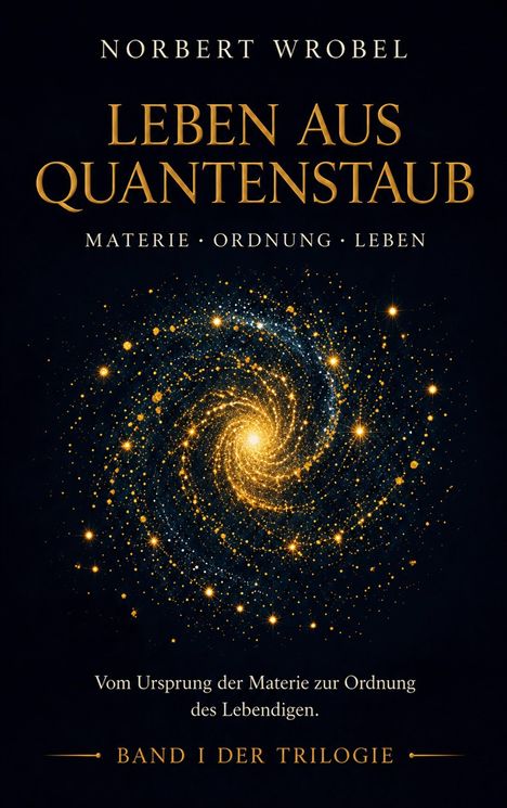 "Leben aus Quantenstaub" von Norbert Wrobel, spiralförmige Galaxie aus goldenen Partikeln. Band I der Trilogie.