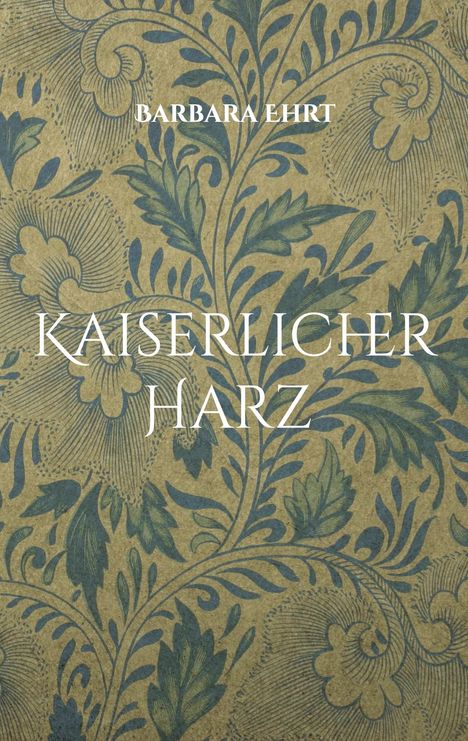 "Barbara Ehrt. Kaiserlicher Harz." Ein hellbrauner Hintergrund mit blauen floralen Mustern.