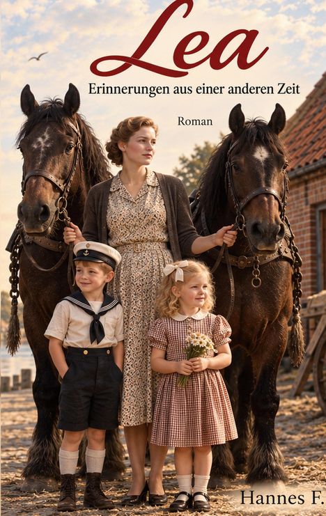 "Lea: Erinnerungen aus einer anderen Zeit. Roman. Hannes F.", Frau mit zwei Pferden, ein Junge und ein Mädchen auf einem Hof.