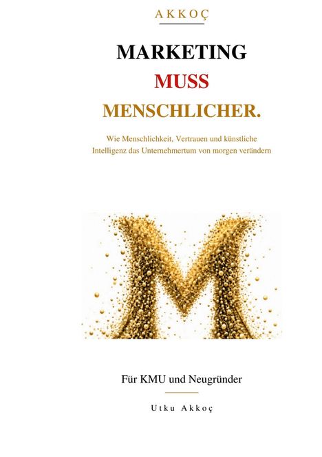 Text: "MARKETING MUSS MENSCHLICHER. Für KMU und Neugründer - Utku Akkoç." Großes goldenes "M" aus Kugeln.