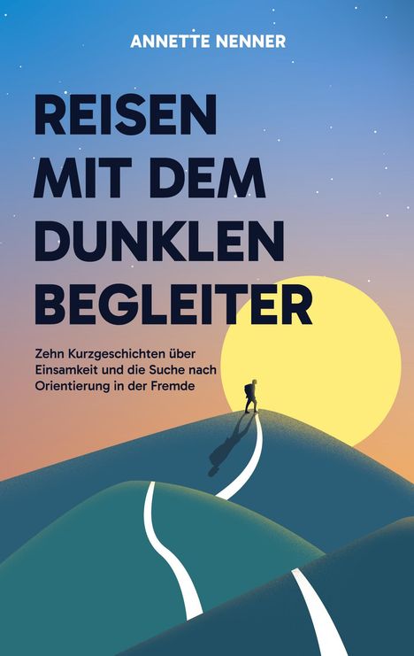 Titel: "Reisen mit dem dunklen Begleiter". Untertitel: Zehn Kurzgeschichten über Einsamkeit. Silhouette auf Hügel vor großem Mond.