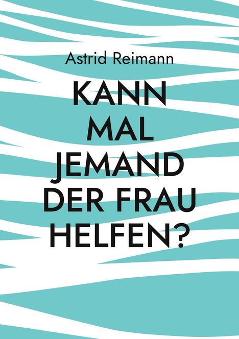 Text: "Astrid Reimann KANN MAL JEMAND DER FRAU HELFEN?" 
Hintergrund: Wellenmuster in Türkis und Weiß.