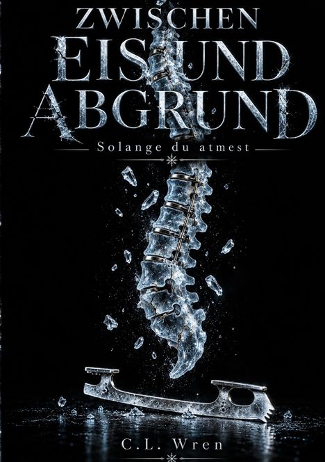 Der Text lautet: "Zwischen Eis und Abgrund. Solange du atmest. C.L. Wren." Ein Eiskristall-Rücken auf einer Schlittschuhkufe.