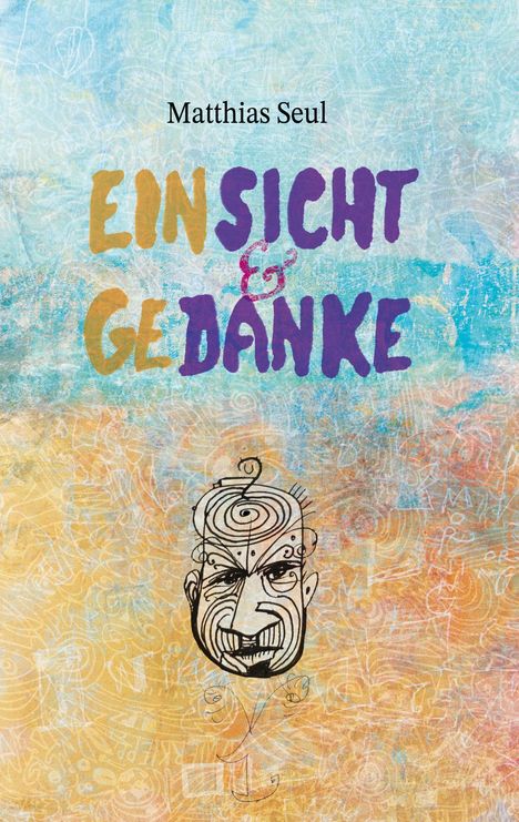 Matthias Seul, "Einsicht & Gedanke" in bunten Buchstaben, darunter ein abstraktes Gesicht auf farbenfrohem Hintergrund.