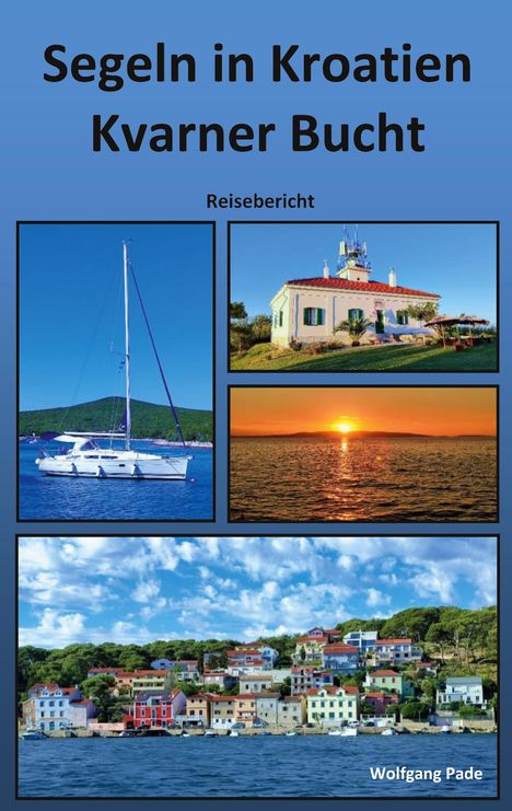 Text: "Segeln in Kroatien Kvarner Bucht Reisebericht." Bilder: Segelboot, Haus, Sonnenuntergang, bunte Küstenhäuser, blauer Himmel.
