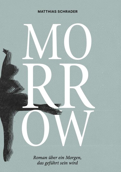 Text: "MATTHIAS SCHRADER", "MORROW", "Roman über ein Morgen, das geführt sein wird". 
Hintergrund: Silhouette einer Person.