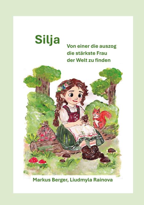 „Silja – Von einer die auszog die stärkste Frau der Welt zu finden“ Markus Berger, Liudmyla Rainova. Illustration: Mädchen mit Eichhörnchen im Wald.