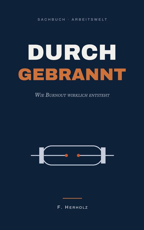 SACHBUCH · ARBEITSWELT  
DURCHGEBRANNT  
WIE BURNOUT WIRKLICH ENTSTEHT  
F. HERHOLZ  
Illustration einer Glühbirne.