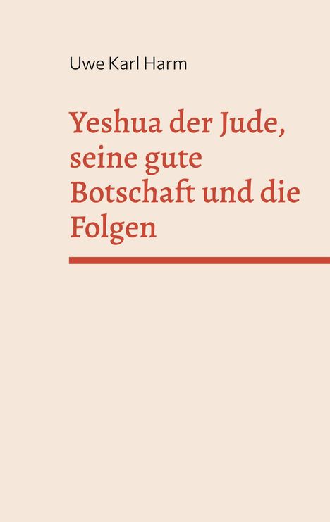 Oben steht "Uwe Karl Harm", darunter steht in großer Schrift: "Yeshua der Jude, seine gute Botschaft und die Folgen". Einfache Gestaltung.