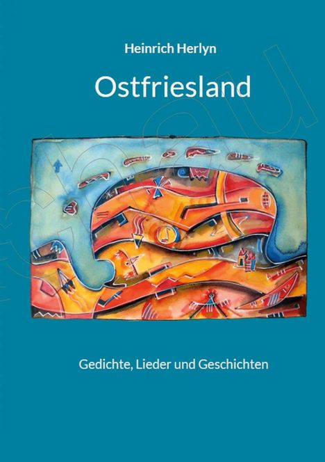 "Heinrich Herlyn: Ostfriesland. Gedichte, Lieder und Geschichten." Auf blauem Hintergrund, farbenfrohe, abstrakte Illustration.