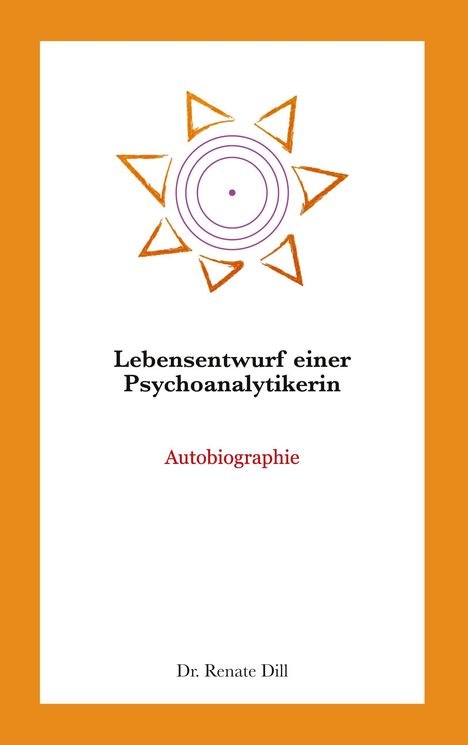 Texte: "Lebensentwurf einer Psychoanalytikerin - Autobiographie" und "Dr. Renate Dill". Illustration: orange Sonne.