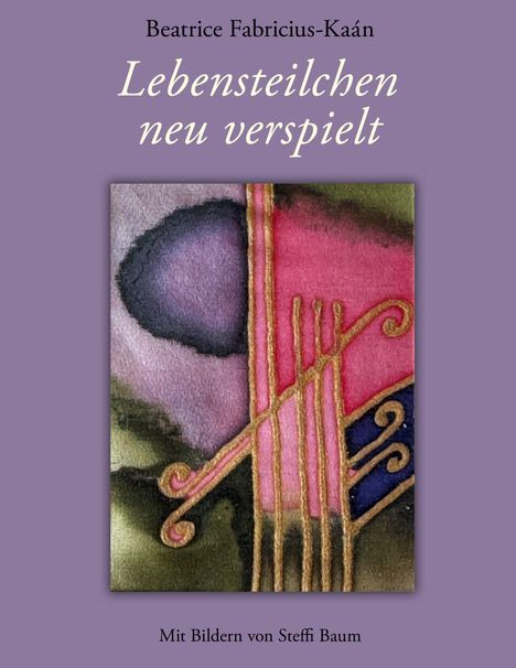 "Lebensteilchen neu verspielt" von Beatrice Fabricius-Kaán. Mit Bildern von Steffi Baum. Abstraktes Gemälde mit goldenen Linien.