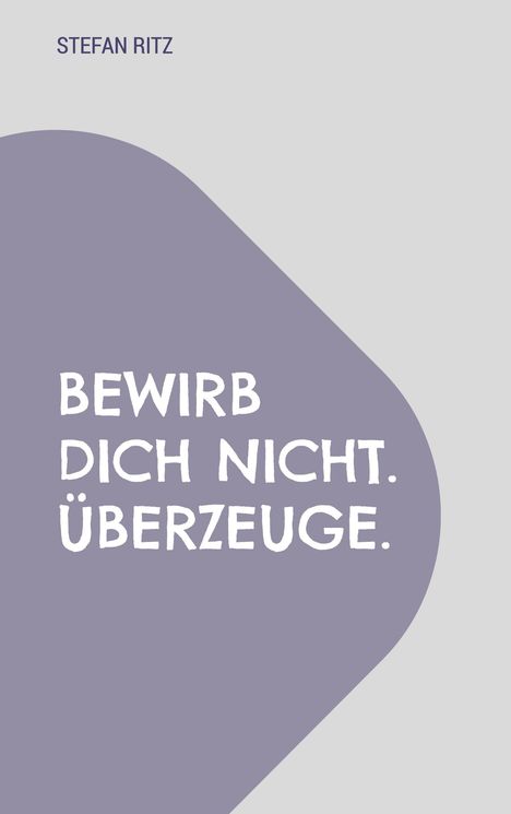 Text: "Bewirb dich nicht. Überzeuge." und "Stefan Ritz". Design mit grauem Hintergrund und lila Form unten.