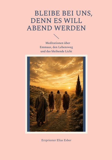 Text: "Bleibe bei uns, denn es will Abend werden. Meditationen über Emmaus, den Lebensweg und das bleibende Licht." Drei Personen gehen bei Sonnenuntergang auf einem Pfad.