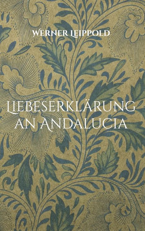 "WERENR LEIPPOLD - LIEBESERKLÄRUNG AN ANDALUCIA." Florales Muster in blauen Tönen auf beigem Hintergrund.