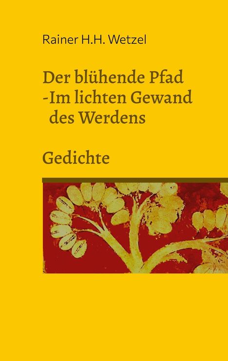 Gelber Hintergrund, Text: "Rainer H.H. Wetzel. Der blühende Pfad - Im lichten Gewand des Werdens. Gedichte." Baum-Illustration unten.
