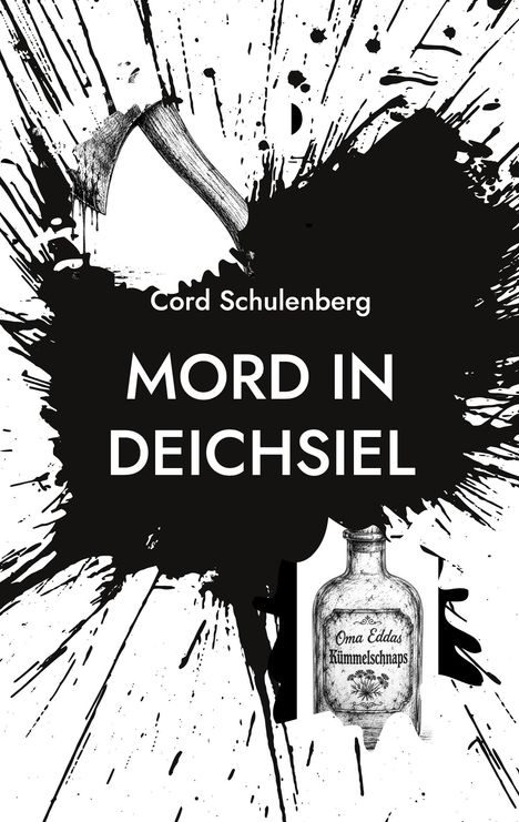 Cord Schulenburg, MORD IN DEICHSIEL. Illustration: Axt und Schnapsflasche mit "Oma Eddas Kümmelschnaps". Schwarz-weiße Farbkleckse.
