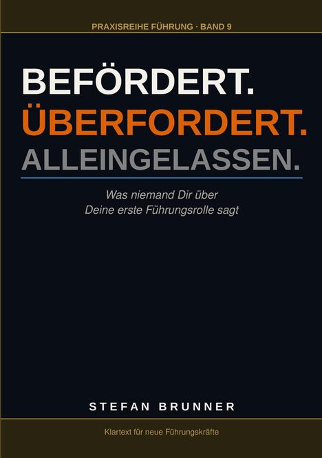 BEFÖRDERT. ÜBERFORDERT. ALLEINGELASSEN. Was niemand Dir über Deine erste Führungsrolle sagt. STEFAN BRUNNER.