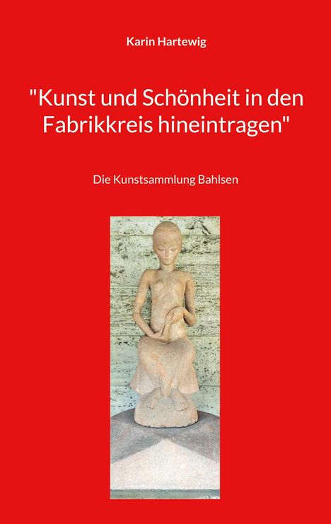 Roter Hintergrund, Text: "Karin Hartewig", "Kunst und Schönheit in den Fabrikkreis hineintragen", "Die Kunstsammlung Bahlsen". Skulptur eines sitzenden Menschen.