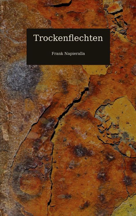 "Trockenflechten" und "Frank Napieralla" stehen auf einem dunklen Rechteck vor einer bunten, rostigen Oberfläche.