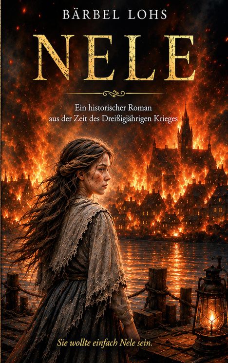 Bärbel Lohs, Nele. Ein historischer Roman aus der Zeit des Dreißigjährigen Krieges. Eine Frau vor einer brennenden Stadt.