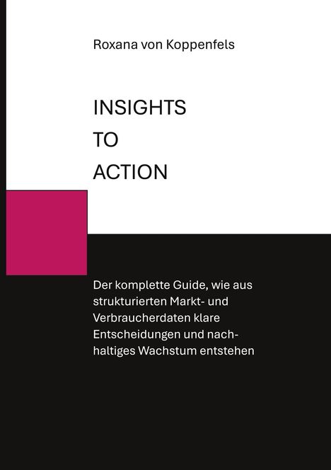 "INSIGHTS TO ACTION" von Roxana von Koppenfels, Guide für Entscheidungen und Wachstum durch strukturierte Daten. Schwarzer Hintergrund mit pinkem Quadrat.