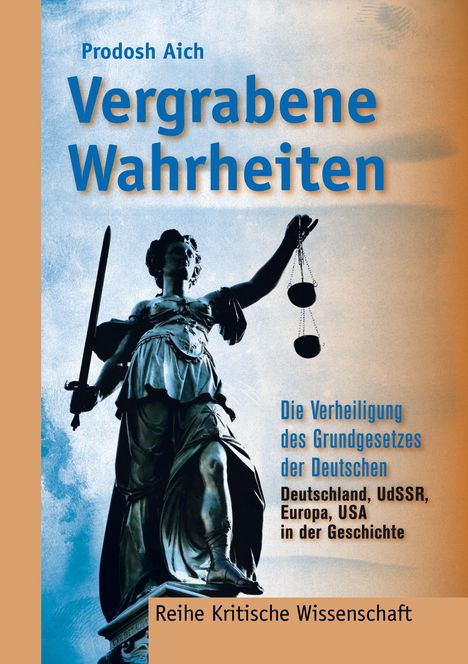 Titel: Vergrabene Wahrheiten. Untertitel: Die Verheiligung des Grundgesetzes der Deutschen. Statue der Justitia mit Schwert und Waage.