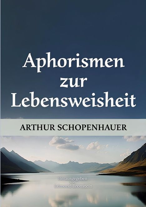 „Aphorismen zur Lebensweisheit“ von Arthur Schopenhauer. Herausgegeben von Edmond Bronstein. Berge an einem See.