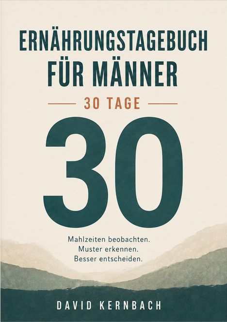 "ERNÄHRUNGSTAGEBUCH FÜR MÄNNER, 30 TAGE, Mahlzeiten beobachten. Muster erkennen. Besser entscheiden. DAVID KERNBACH." 

Unten sind stilisierte Berge.