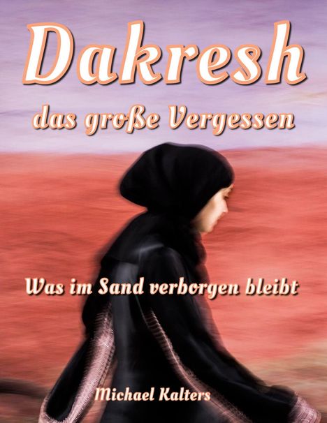 Text: "Dakresh, das große Vergessen", "Was im Sand verborgen bleibt", "Michael Kalters". Illustration: Person in schwarzer Kleidung in sandiger Umgebung.