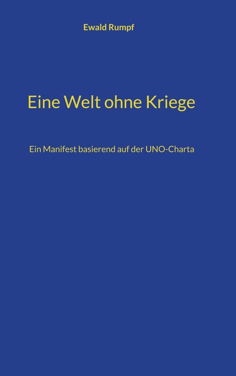 Titel: "Eine Welt ohne Kriege." Autor: Ewald Rumpf. Untertitel: "Ein Manifest basierend auf der UNO-Charta." Blauer Hintergrund.