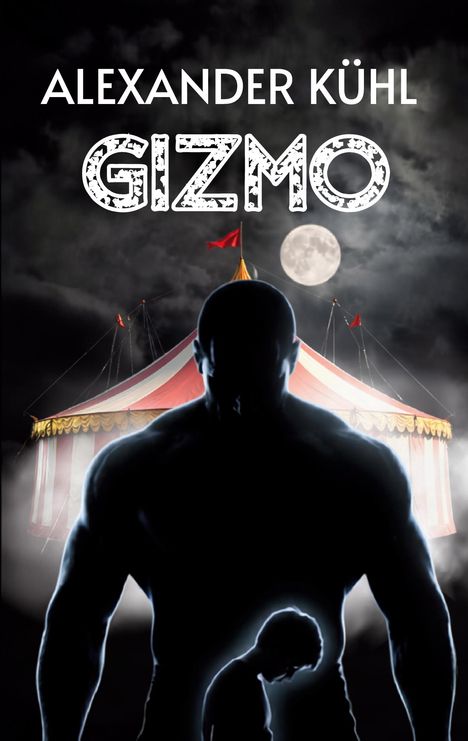 Titel: "Alexander Kühl Gizmo". Eine Silhouette zeigt eine große Person, hinter der ein Zirkuszelt bei Vollmond zu sehen ist.