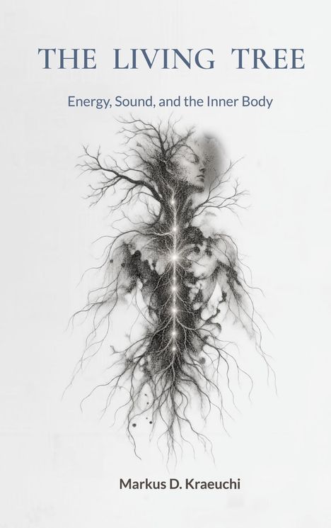 "The Living Tree", "Energy, Sound, and the Inner Body", "Markus D. Kraeuchi". Illustration eines Körpers mit Ästen.
