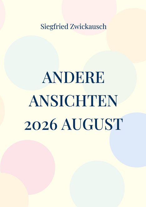 Text: "Siegfried Zwickausch, ANDERE ANSICHTEN, 2026 AUGUST." Bunte, große Punkte auf hellem Hintergrund.