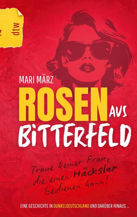 "Rosen aus Bitterfeld" von Mari März, rote Illustration einer Frau mit Sonnenbrille, gelber Titel auf rotem Hintergrund.