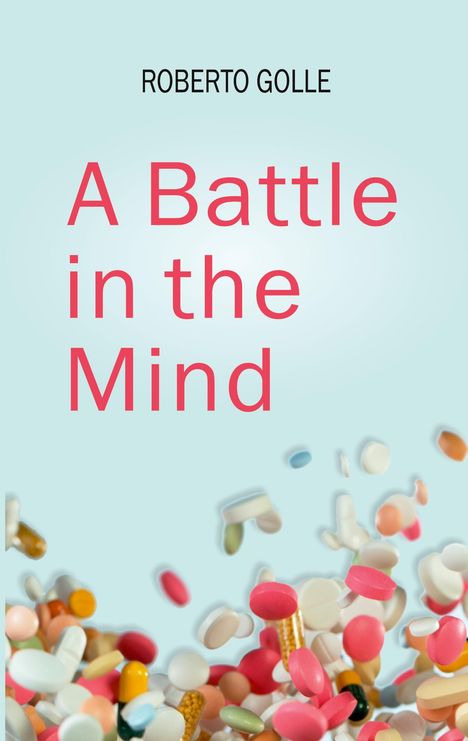 Text: "ROBERTO GOLLE" und "A Battle in the Mind". Schwimmende bunte Pillen auf hellblauem Hintergrund.