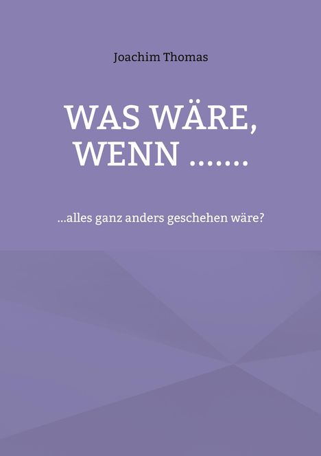 Joachim Thomas: "WAS WÄRE, WENN ...... ...alles ganz anders geschehen wäre?" Lila Hintergrund, schlichte Gestaltung.