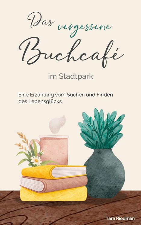 Text: "Das vergessene Buchcafé im Stadtpark. Eine Erzählung vom Suchen und Finden des Lebensglücks." Illustration von Büchern und Vasen.