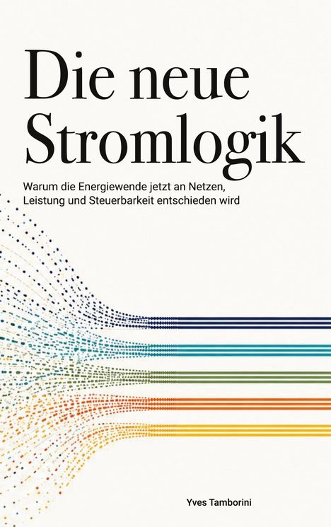 "Die neue Stromlogik. Warum die Energiewende an Netzen, Leistung, Steuerbarkeit entschieden wird. Yves Tamborini." Bunte Punktlinien.