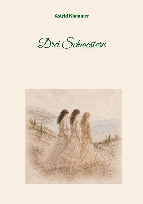 Text: "Astrid Klammer. Drei Schwestern." Illustration: Drei Frauen blicken aufs Meer, sanfte Farben.