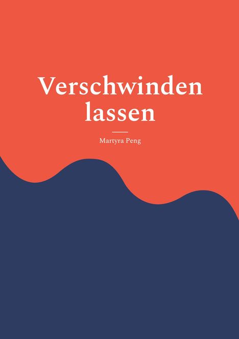Text: "Verschwinden lassen", "Martyra Peng". Illustration mit wellenförmiger Trennung; oben rot, unten dunkelblau.