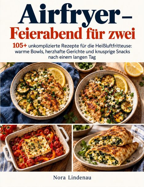 "Airfryer - Feierabend für zwei. 105+ unkomplizierte Rezepte für die Heißluftfritteuse. Nora Lindenau."  
Drei Speisen: Reis mit Hähnchen und Zucchini, gebackener Feta mit Tomaten, gefüllte Wraps.